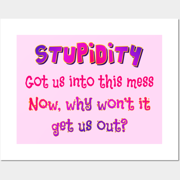 Stupidity got us into this Wall Art by SnarkCentral